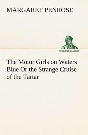 The Motor Girls on Waters Blue Or the Strange Cruise of the Tartar de Margaret Penrose