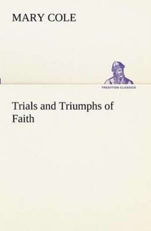 Trials and Triumphs of Faith de Mary Cole