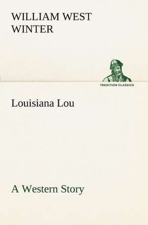 Louisiana Lou A Western Story de William West Winter