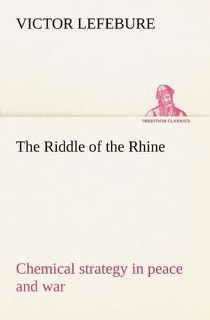 The Riddle of the Rhine; chemical strategy in peace and war de Victor Lefebure