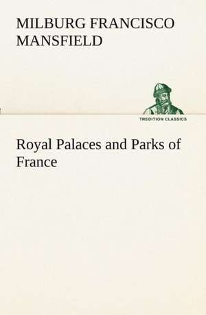 Royal Palaces and Parks of France de M. F. (Milburg Francisco) Mansfield