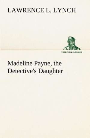 Madeline Payne, the Detective's Daughter de Lawrence L. Lynch