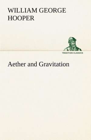 Aether and Gravitation de William George Hooper