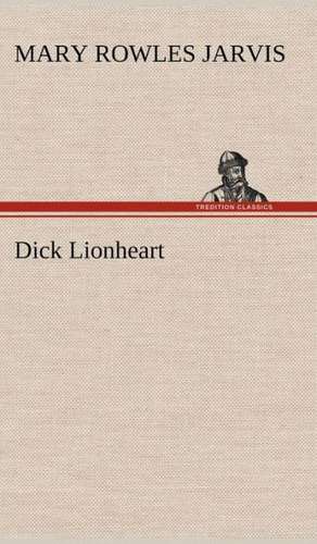 Dick Lionheart de Mary Rowles Jarvis