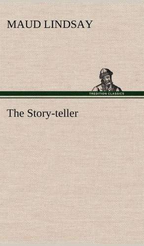 The Story-Teller: 2nd Edition for Ironware, Tinware, Wood, Etc. with Sections on Tinplating and Galvanizing de Maud Lindsay