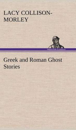 Greek and Roman Ghost Stories de Lacy Collison-Morley