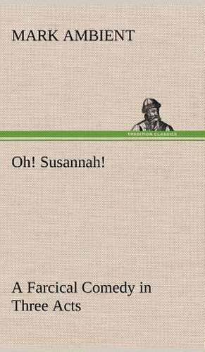 Oh! Susannah! a Farcical Comedy in Three Acts: The Story of a Homing Pigeon de Mark Ambient