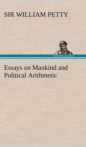 Essays on Mankind and Political Arithmetic de Sir William Petty