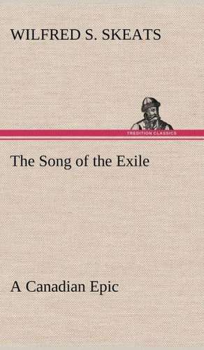 The Song of the Exile-A Canadian Epic de Wilfred S. Skeats