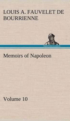 Memoirs of Napoleon - Volume 10 de Louis Antoine Fauvelet de Bourrienne