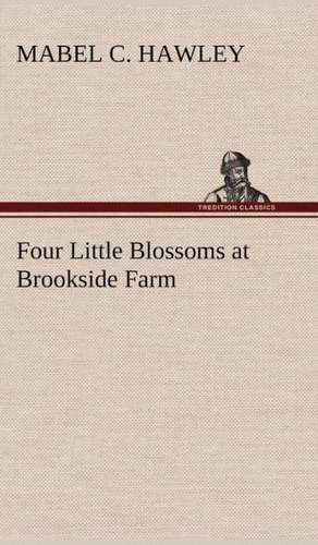 Four Little Blossoms at Brookside Farm de Mabel C. Hawley