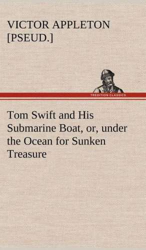 Tom Swift and His Submarine Boat, Or, Under the Ocean for Sunken Treasure: Containing Out-Door Sports, Amusements and Recreations, Including Gymnastics, Gardening & Carpentering de Victor [pseud. ] Appleton