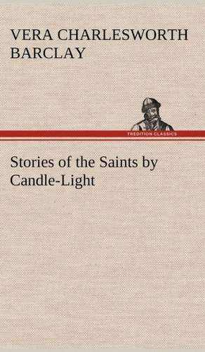 Stories of the Saints by Candle-Light de Vera C. (Vera Charlesworth) Barclay