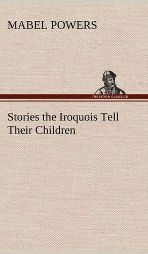 Stories the Iroquois Tell Their Children de Mabel Powers