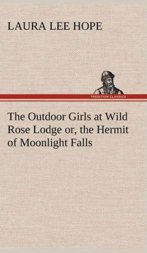 The Outdoor Girls at Wild Rose Lodge Or, the Hermit of Moonlight Falls: Much Sound and Little Sense de Laura Lee Hope