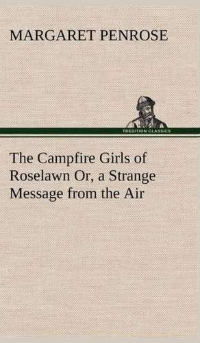 The Campfire Girls of Roselawn Or, a Strange Message from the Air de Margaret Penrose