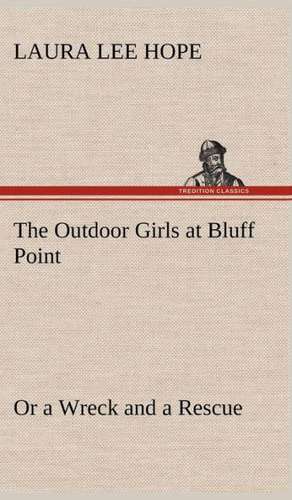 The Outdoor Girls at Bluff Point or a Wreck and a Rescue: A Tale of the War of 1812 de Laura Lee Hope