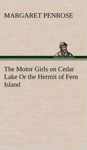 The Motor Girls on Cedar Lake or the Hermit of Fern Island: A Cruise in the China Seas de Margaret Penrose