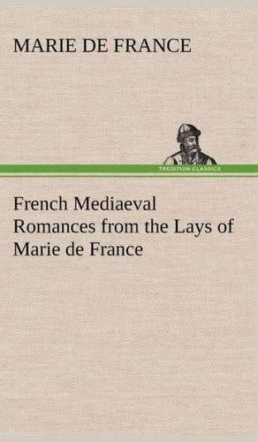 French Mediaeval Romances from the Lays of Marie de France de Marie de France