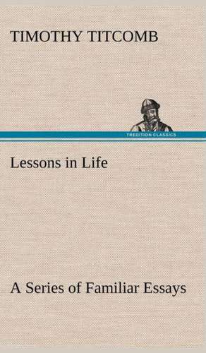 Lessons in Life a Series of Familiar Essays: With Specimens of Esperanto and Grammar de Timothy Titcomb