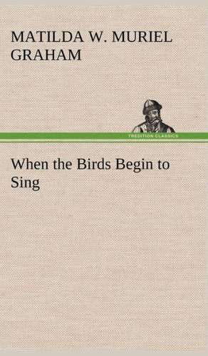 When the Birds Begin to Sing de Winifred (Matilda Winifred Muriel) Graham