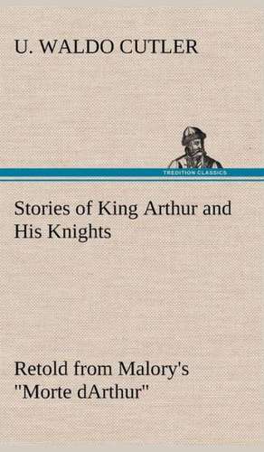 Stories of King Arthur and His Knights Retold from Malory's Morte Darthur: With Specimens of Esperanto and Grammar de U. Waldo Cutler