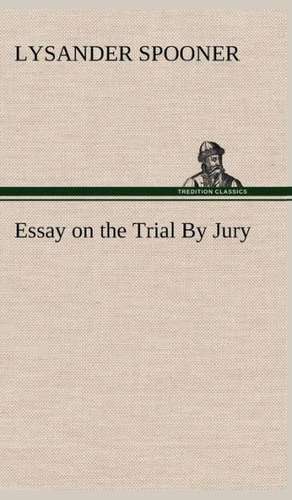 Essay on the Trial by Jury: The Rights of Man de Lysander Spooner