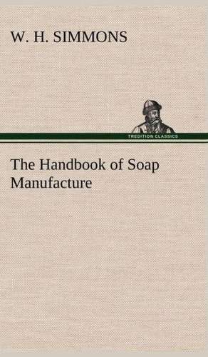 The Handbook of Soap Manufacture de W. H. Simmons