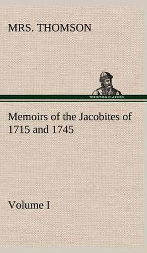 Memoirs of the Jacobites of 1715 and 1745. Volume I. de Mrs. Thomson