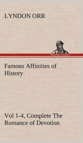 Famous Affinities of History, Vol 1-4, Complete the Romance of Devotion: The Rights of Man de Lyndon Orr