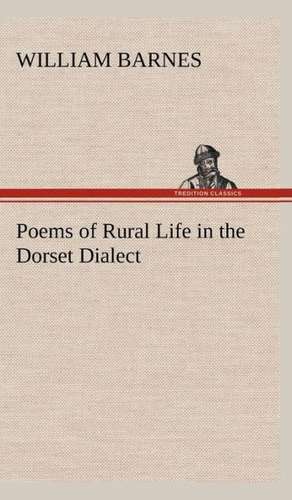 Poems of Rural Life in the Dorset Dialect de William Barnes