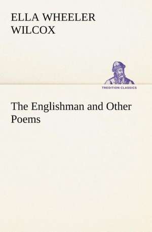 The Englishman and Other Poems de Ella Wheeler Wilcox