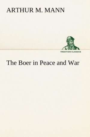 The Boer in Peace and War de Arthur M. Mann