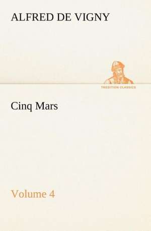 Cinq Mars - Volume 4 de Alfred de Vigny