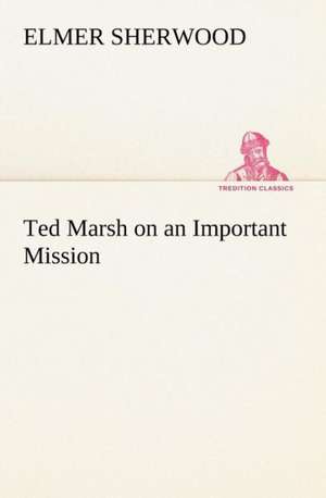 Ted Marsh on an Important Mission de Elmer Sherwood