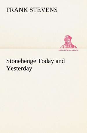 Stonehenge Today and Yesterday de Frank Stevens