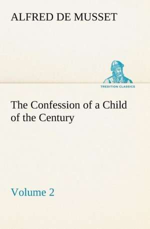 The Confession of a Child of the Century - Volume 2 de Alfred de Musset