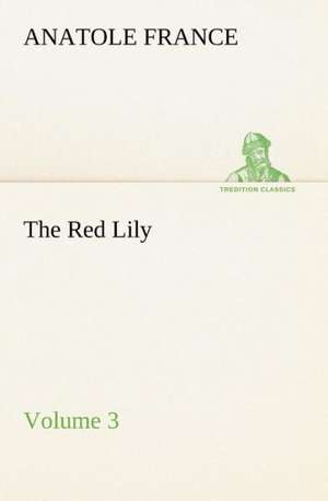 The Red Lily - Volume 03 de Anatole France