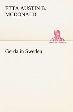 Gerda in Sweden de Etta Austin Blaisdell McDonald