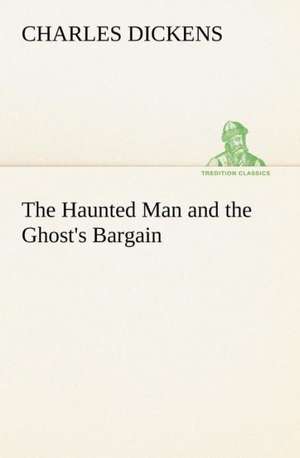 The Haunted Man and the Ghost's Bargain de Charles Dickens