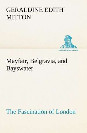 Mayfair, Belgravia, and Bayswater the Fascination of London: The Story of Mary Slessor de G. E. (Geraldine Edith) Mitton