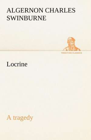 Locrine: a tragedy de Algernon Charles Swinburne