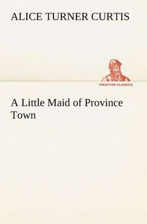 A Little Maid of Province Town de Alice Turner Curtis