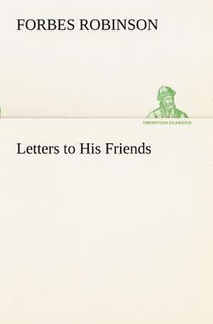 Letters to His Friends de Forbes Robinson