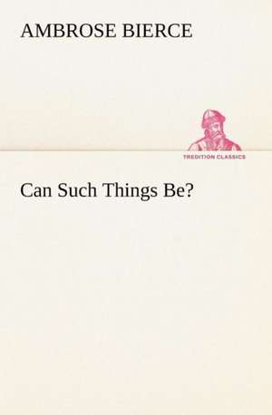 Can Such Things Be? de Ambrose Bierce