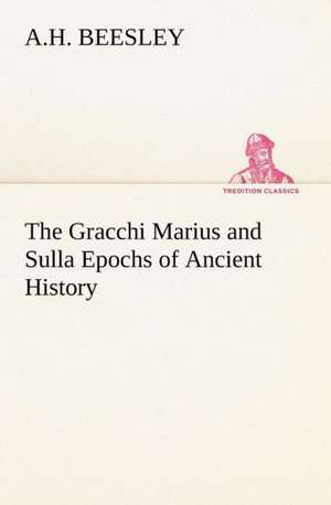 The Gracchi Marius and Sulla Epochs of Ancient History de A. H. Beesley