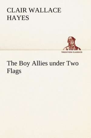 The Boy Allies Under Two Flags: The Cathedral Church of Saint Paul an Account of the Old and New Buildings with a Short Historical Sketch de Clair W. (Clair Wallace) Hayes