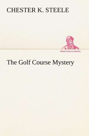 The Golf Course Mystery de Chester K. Steele