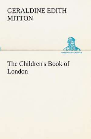 The Children's Book of London de G. E. (Geraldine Edith) Mitton