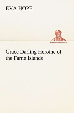 Grace Darling Heroine of the Farne Islands de Eva Hope